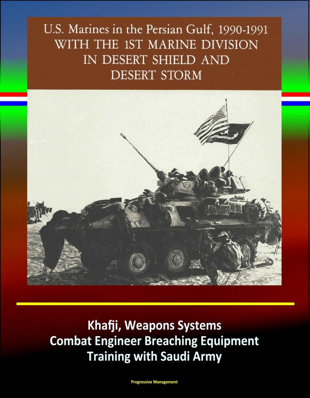 Big bigCover of With the 1st Marine Division in Desert Shield and Desert Storm: U.S. Marines in the Persian Gulf, 1990-1991 - Khafji, Weapons Systems, Combat Engineer Breaching Equipment, Training with Saudi Army