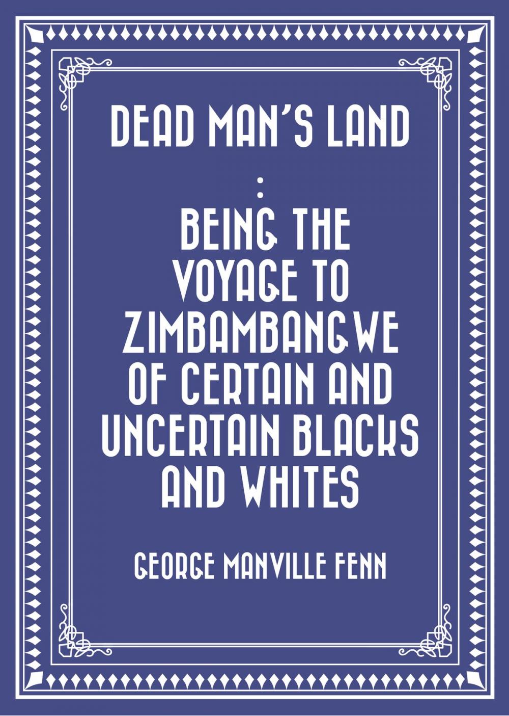 Big bigCover of Dead Man's Land : Being the Voyage to Zimbambangwe of certain and uncertain blacks and whites