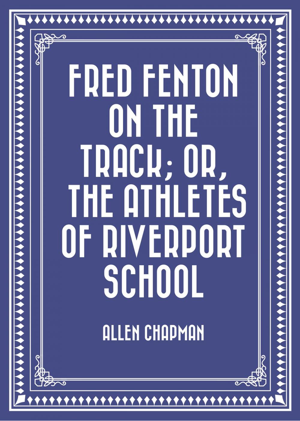 Big bigCover of Fred Fenton on the Track; Or, The Athletes of Riverport School