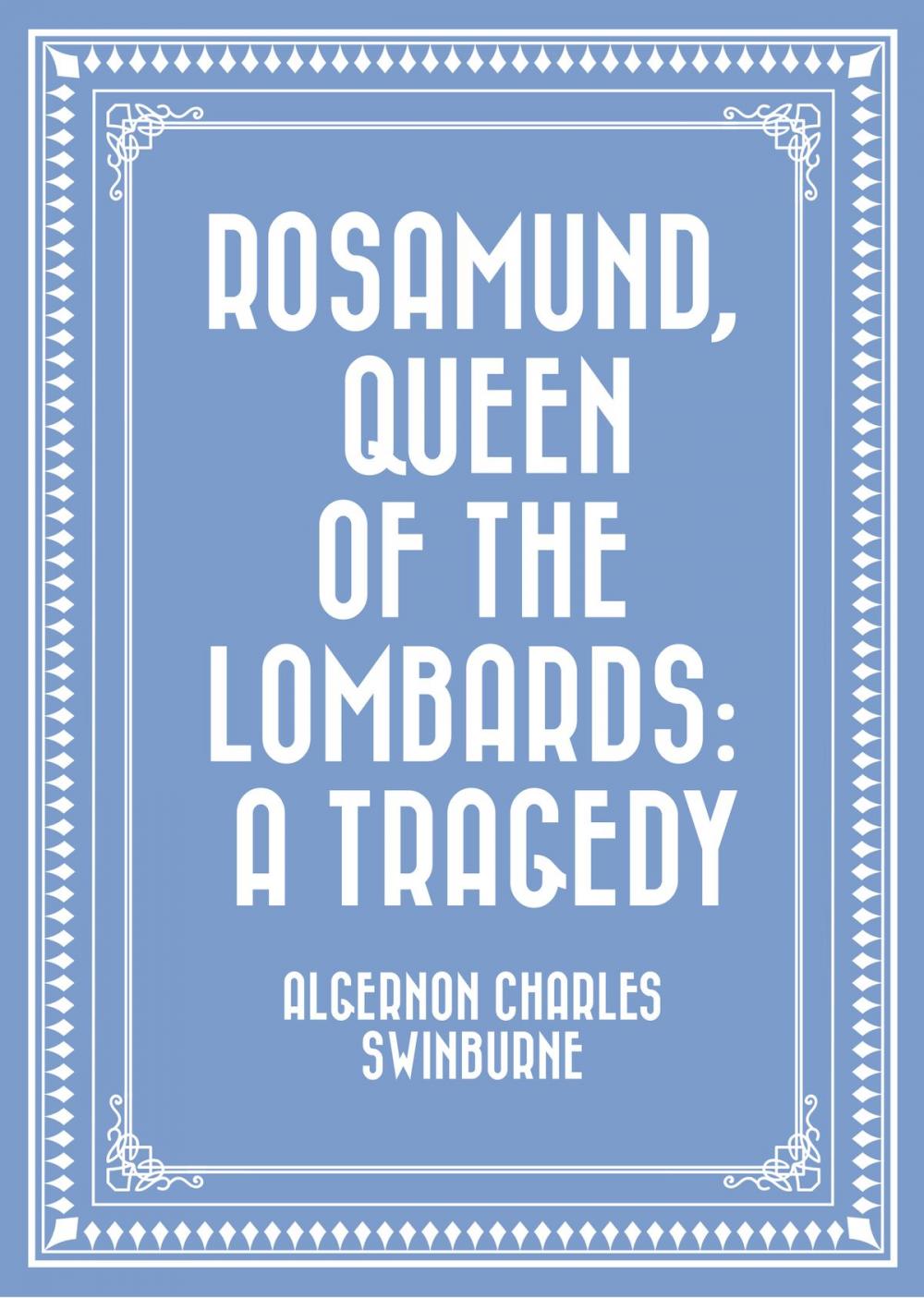 Big bigCover of Rosamund, Queen of the Lombards: A Tragedy