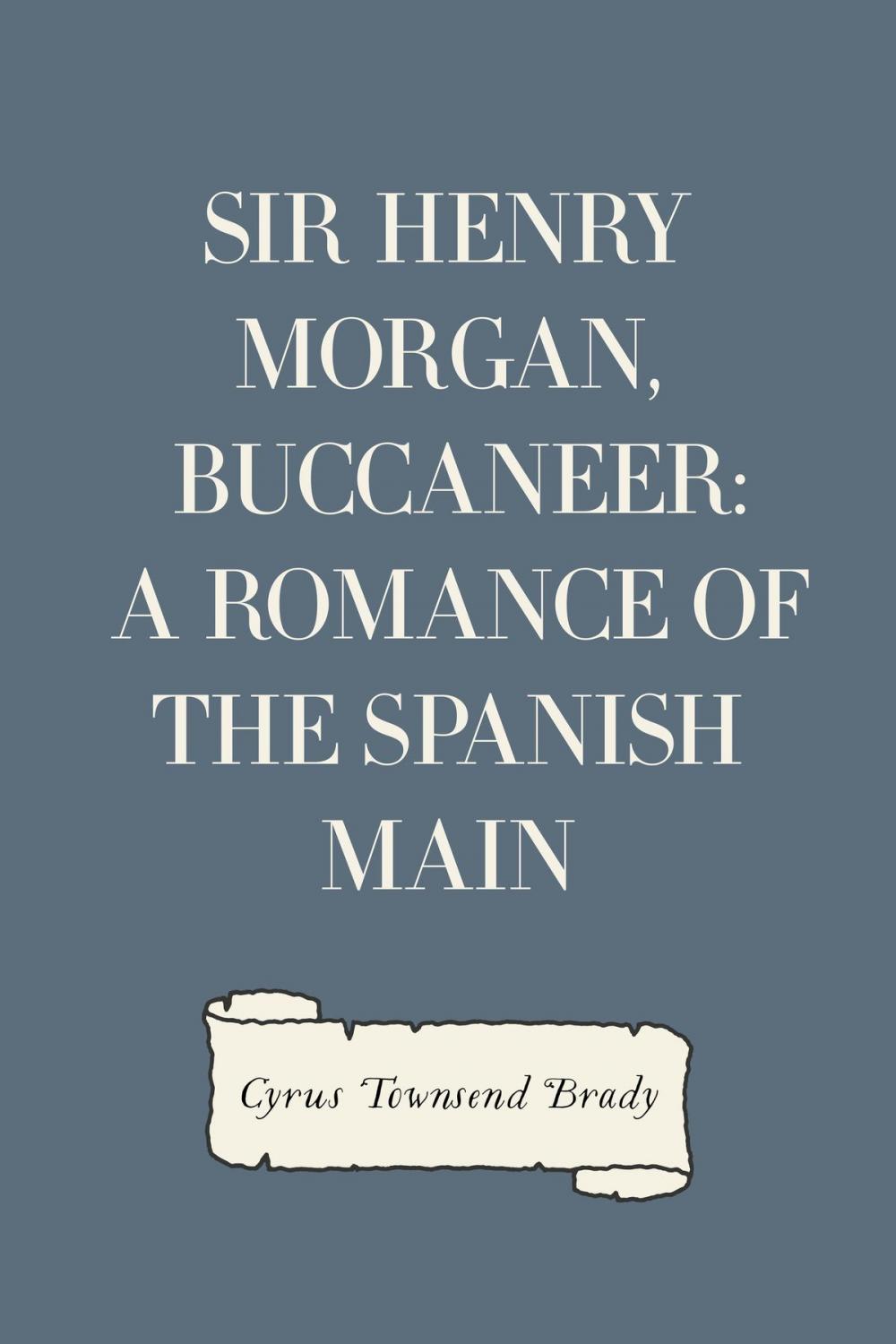 Big bigCover of Sir Henry Morgan, Buccaneer: A Romance of the Spanish Main