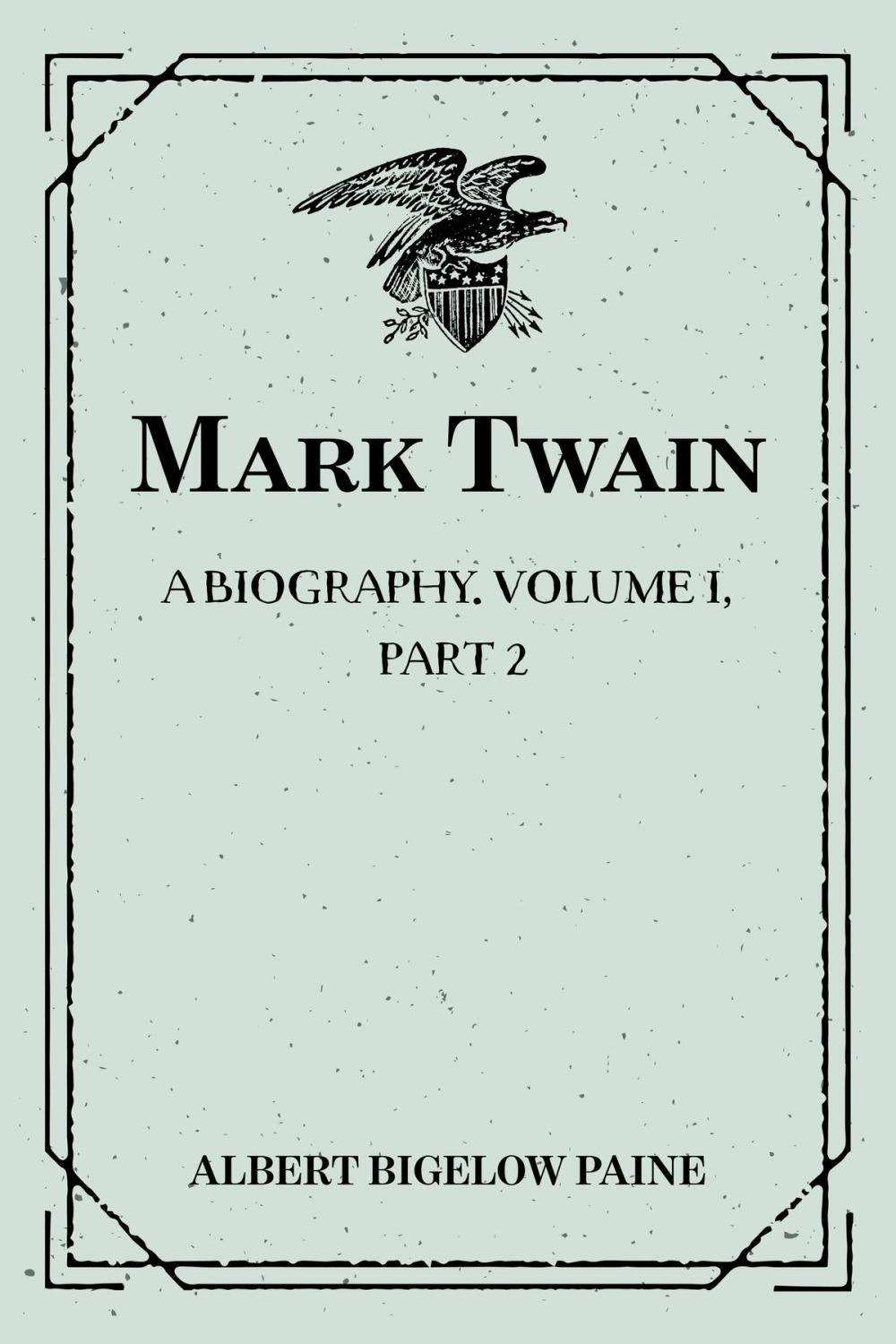 Big bigCover of Mark Twain: A Biography. Volume I, Part 2: 1835-1866