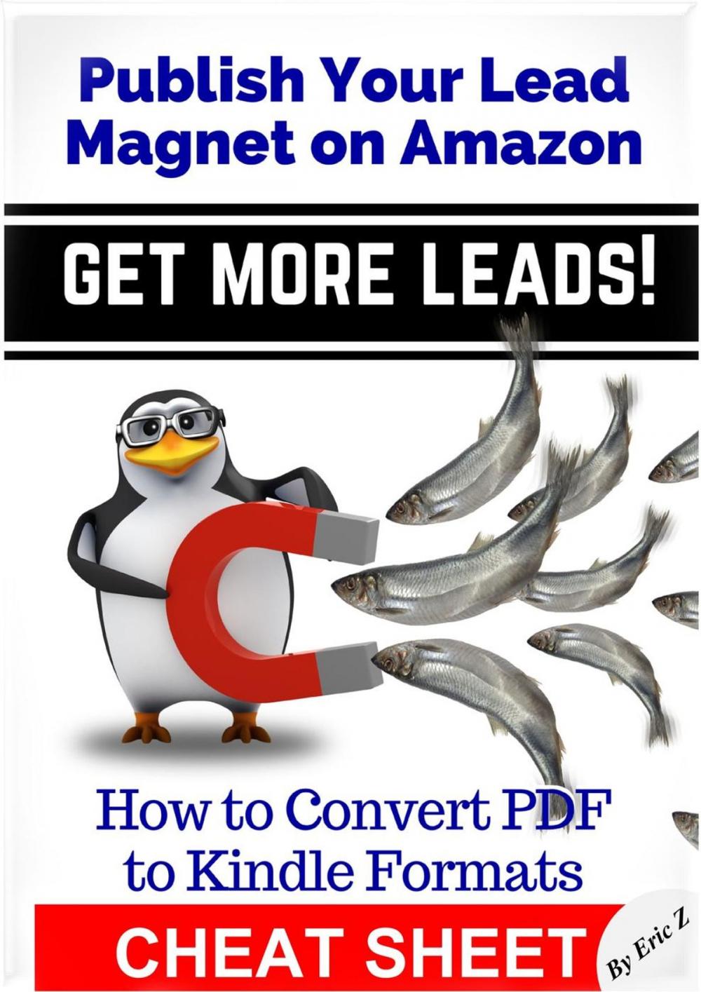 Big bigCover of How To Convert PDF to Kindle Formats - Publish Your Lead Magnet On Amazon - Get More Leads! CHEAT SHEET