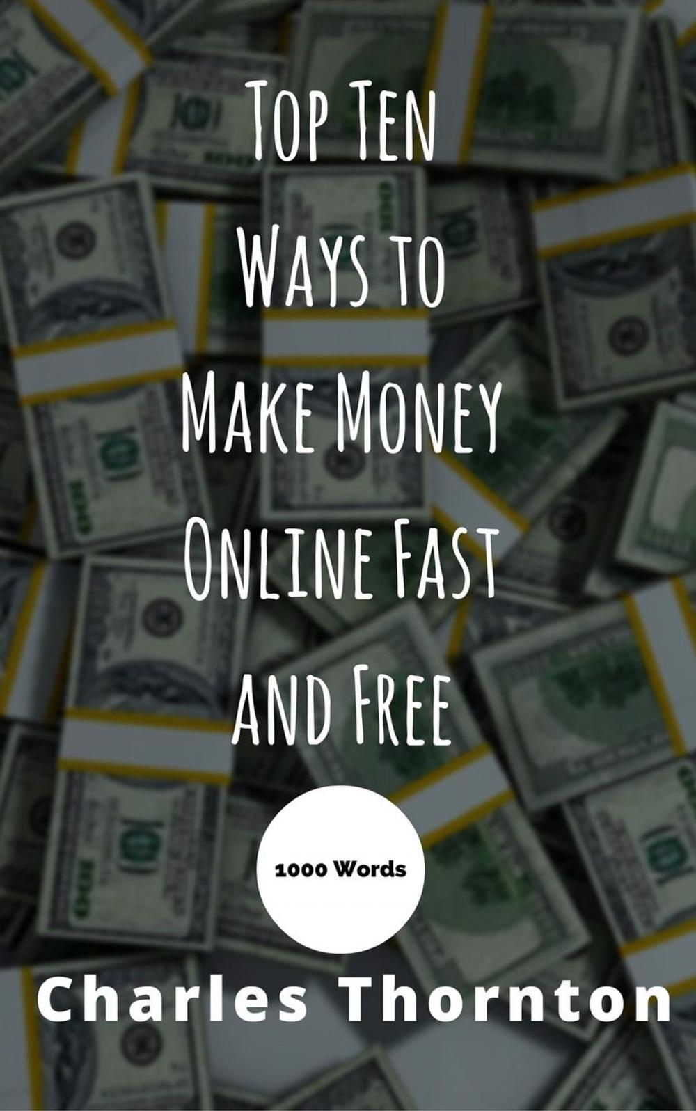 Big bigCover of Top Ten Ways to Make Money Online Fast and Free 1000 Words