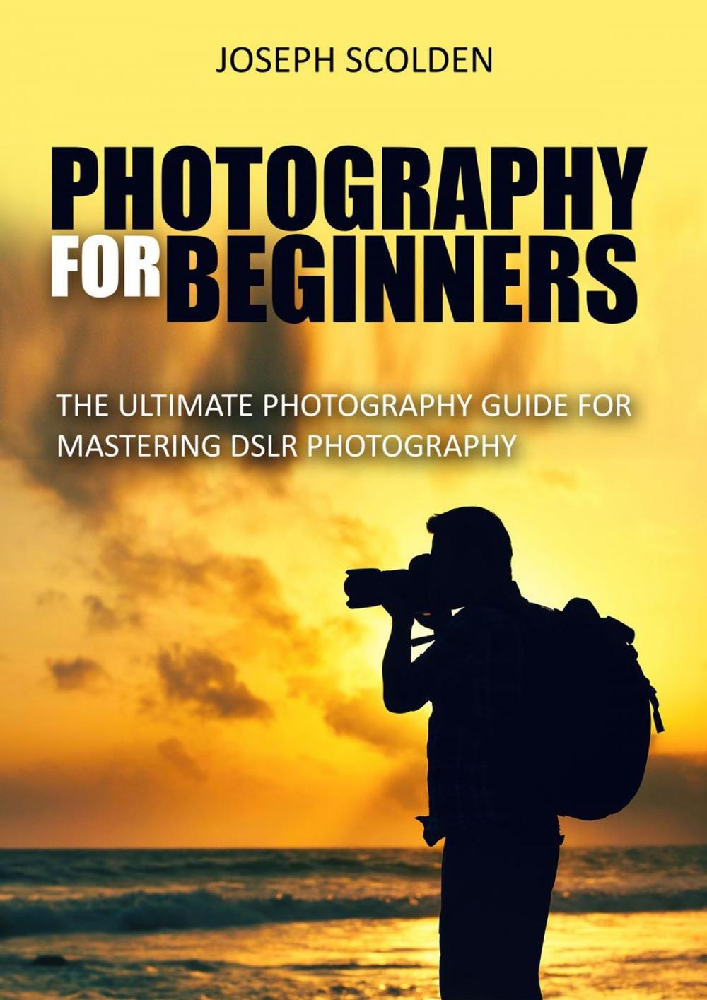 Big bigCover of Photography for Beginners: The Ultimate Photography Guide for Mastering DSLR Photography