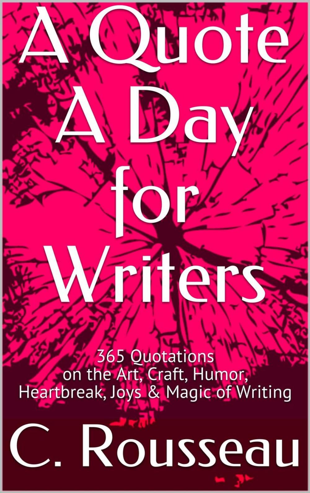 Big bigCover of A Quote A Day for Writers: 365 Quotations on the Art, Craft, Humor, Heartbreak, Joys & Magic of Writing