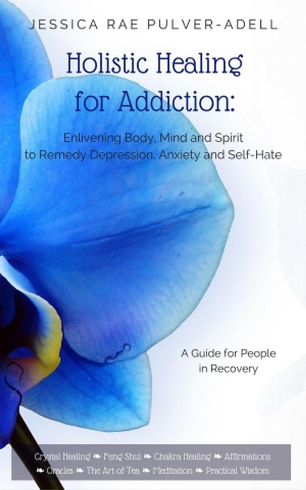 Big bigCover of Holistic Healing for Addiction: Enlivening Body, Mind and Spirit to Remedy Depression, Anxiety and Self-Hate