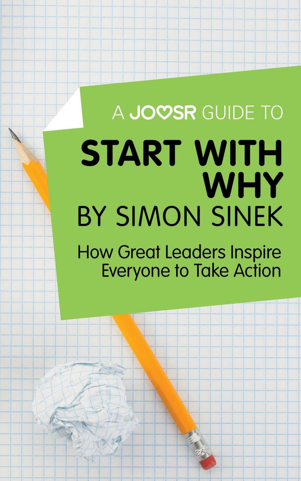 Big bigCover of A Joosr Guide to… Start with Why by Simon Sinek: How Great Leaders Inspire Everyone to Take Action
