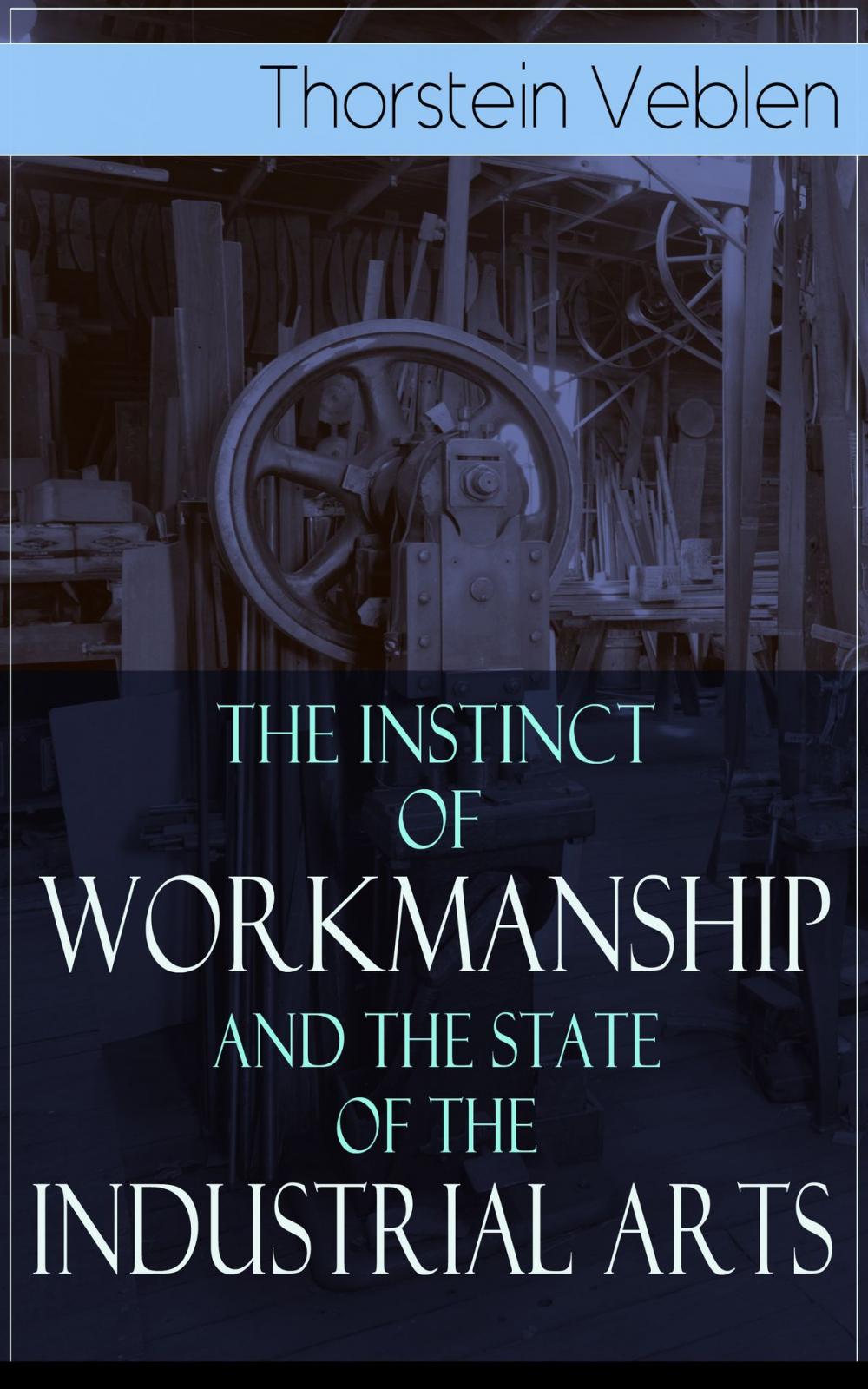 Big bigCover of The Instinct of Workmanship and the State of the Industrial Arts