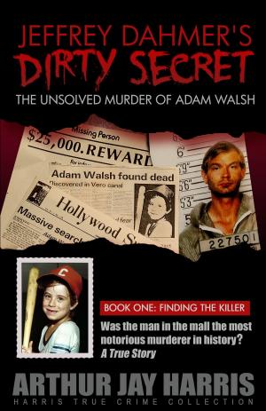 Cover of The Unsolved Murder of Adam Walsh - Book One: Finding the Killer. Did Jeffrey Dahmer kidnap Adam Walsh? The cover-up behind the crime that launched “America’s Most Wanted”
