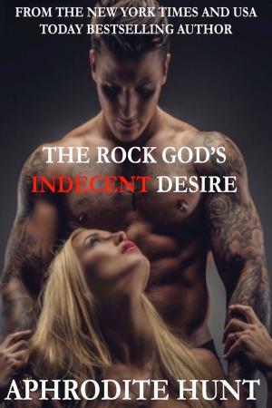 Cover of the book The Rock God's Indecent Desire by Aphrodite Hunt
