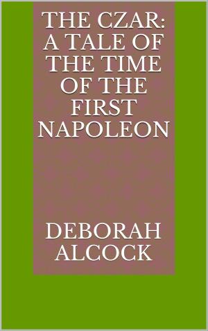 Cover of the book The Czar: A Tale of the Time of the First Napoleon by Frank Norris