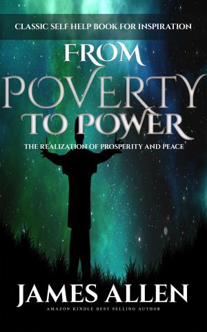 bigCover of the book From Poverty to Power - The Realization of Prosperity and Peace: Classic Self Help Book for Inspiration by 