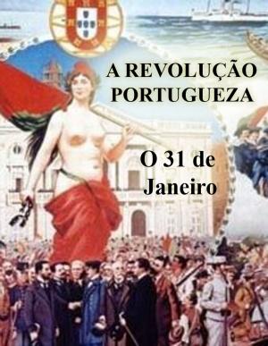 Cover of the book A Revolução Portugueza - O 31 de Janeiro (Ilustrado) by James Joyce
