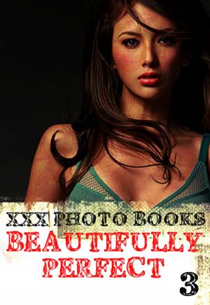 Cover of the book XXX Photo Books - Beautifully Perfect Volume 3 by Angela Railsden