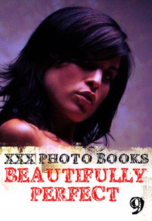 Cover of the book XXX Photo Books - Beautifully Perfect Volume 9 by Miranda Frost, Brianna Moss, Emma Land
