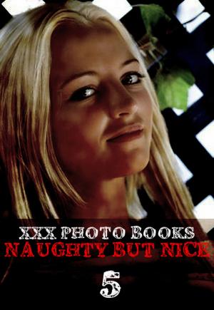 Cover of the book XXX Photo Books - Naughty But Nice Volume 5 by Natasha Broadmoor