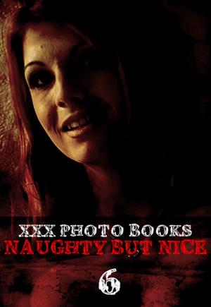 Cover of the book XXX Photo Books - Naughty But Nice Volume 6 by Tina Samuels, Angela Railsden, Taylor Morrison