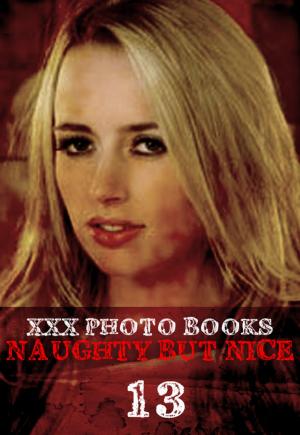 Cover of the book XXX Photo Books - Naughty But Nice Volume 13 by Madeleine David, Mandy Tolstag, Gail Thorsbury