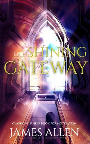 Cover of the book The Shining Gateway: Classic Self Help Book for Motivation by James Allen