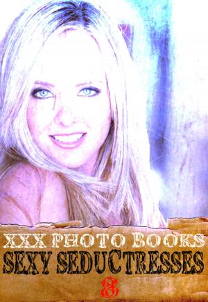 bigCover of the book XXX Photo Books - Sexy Seductresses Volume 8 by 