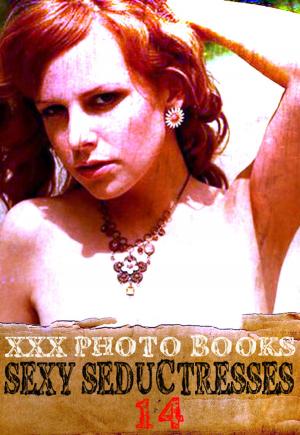 Cover of the book XXX Photo Books - Sexy Seductresses Volume 14 by Mandy Tolstag, Madeleine David, Gail Thorsbury