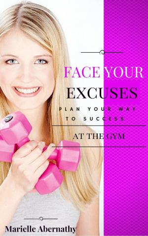 Cover of the book Face Your Excuses: Plan your way to success at the gym by Adrian Gonzalez