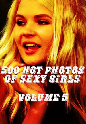 Book cover of 500 Hot Photos of Sexy Girls Volume 5