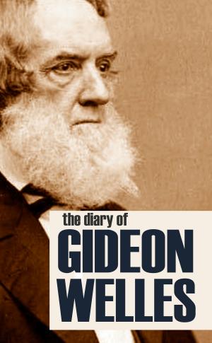 Cover of the book Diary of Gideon Welles Volumes I & II (Abridged, Annotated) by James Harrison Wilson