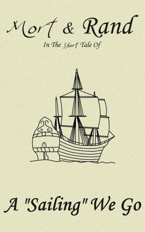Book cover of Mort & Rand In The Short Tale of A "Sailing" We Go