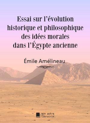 Cover of the book Essai sur l’évolution historique et philosophique des idées morales dans l’Égypte ancienne by Auguste Barbier