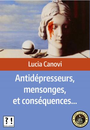Cover of the book Antidépresseurs, mensonges, et conséquences... by Lucia Canovi