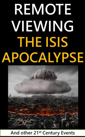Cover of the book Remote Viewing the ISIS Apocalypse and other 21st Century Events by David Albright, Andrea Stricker