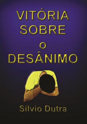 Cover of the book Vitória Sobre O Desânimo by Silvio Dutra