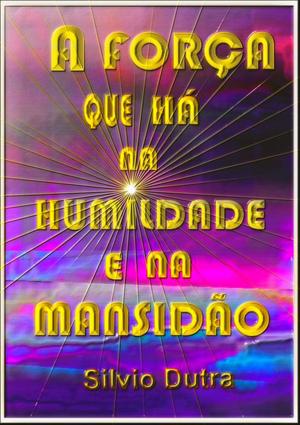 Cover of the book A Força Que Há Na Humildade E Na Mansidão by Dácio De Castro