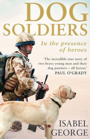 Cover of the book Dog Soldiers: Love, loyalty and sacrifice on the front line by Lisa Manzione