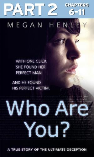 bigCover of the book Who Are You?: Part 2 of 3: With one click she found her perfect man. And he found his perfect victim. A true story of the ultimate deception. by 