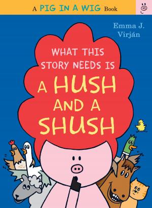 Cover of the book What This Story Needs Is a Hush and a Shush by Shane Hegarty