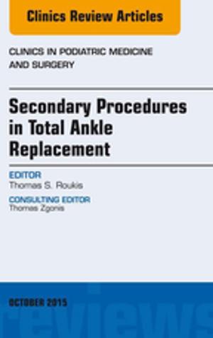 Cover of Secondary Procedures in Total Ankle Replacement, An Issue of Clinics in Podiatric Medicine and Surgery, E-Book