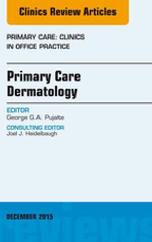 Cover of the book Primary Care Dermatology, An Issue of Primary Care: Clinics in Office Practice, E-Book by Gayle McKenzie, RN, MEd, GDipAdvNsg (ICU), GCertAdvNsg (Ed), BSocSc, MRCNA;, Tanya Porter, RN, BN, GDipAdvNsg (Emerg), MEd