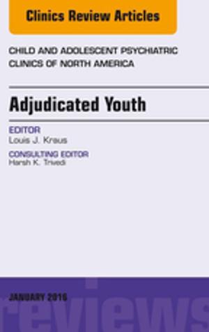 Cover of the book Adjudicated Youth, An Issue of Child and Adolescent Psychiatric Clinics, E-Book by Deborah B. Proctor, EdD, RN, CMA, Brigitte Niedzwiecki, RN, MSN, RMA, Julie Pepper, BS, CMA (AAMA), Payel Madero, RHIT, MBA, Helen Mills, Martha (Marti) Garrels, MSA, MT(ASCP), CMA (AAMA)