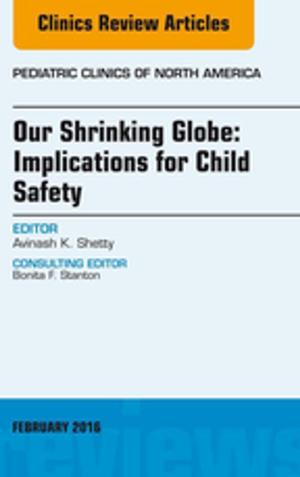 Cover of the book Our Shrinking Globe: Implications for Child Safety, An Issue of Pediatric Clinics of North America, E-Book by Bradley W. Kesser, MD, A. Tucker Gleason, PhD