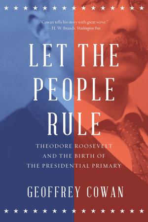 Book cover of Let the People Rule: Theodore Roosevelt and the Birth of the Presidential Primary