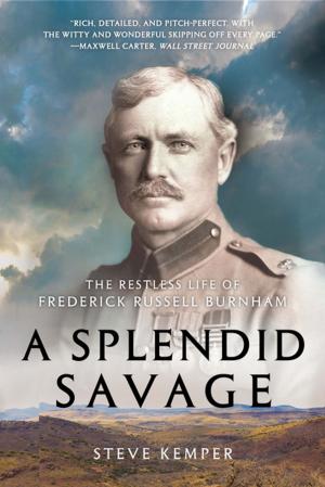 Cover of the book A Splendid Savage: The Restless Life of Frederick Russell Burnham by Brady Carlson