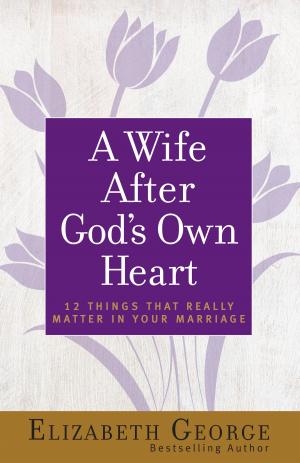 Cover of the book A Wife After God's Own Heart by Jim George