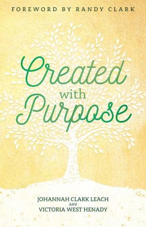 Cover of the book Created with Purpose by Patricia King, Larry Sparks, Karen Wheaton, Barbara Yoder, Hannah Marie Brim, Stacey Campbell, Heidi Baker, Lana Vawser, Beni Johnson