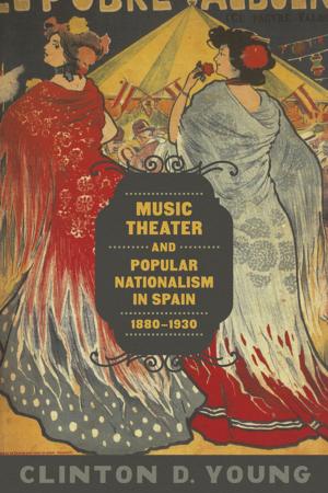 Cover of the book Music Theater and Popular Nationalism in Spain, 1880-1930 by Benjamin F. Martin
