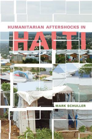 Cover of the book Humanitarian Aftershocks in Haiti by Adrienne L. McLean, Drake Stutesman, Mary Desjardins, Prudence Black, Karen de Perthuis, Robin Blaetz, Tamar Jeffers McDonald, James Castonguay