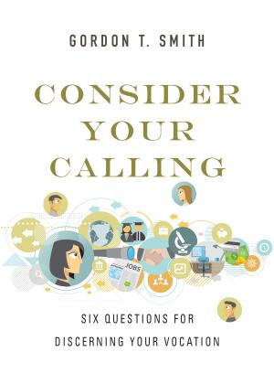 Cover of the book Consider Your Calling by Shane Claiborne, Jim Daly, Mark Galli, Lisa Sharon Harper, Tom Lin, Karen Swallow Prior, Soong-Chan Rah, Robert Chao Romero, Sandra Maria Van Opstal, Allen Yeh, Mark S. Young