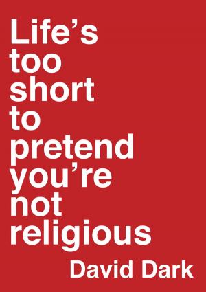 Cover of the book Life's Too Short to Pretend You're Not Religious by C. Christopher Smith, John Pattison